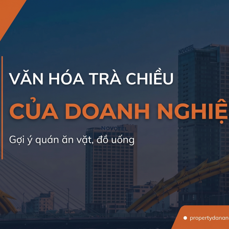 Văn Hóa Trà Chiều Doanh Nghiệp: Bí Quyết Gắn Kết & Top Quán Ăn Vặt Đà Nẵng 2026